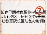 长春早期教育职业学院有哪几个校区，何时创办(长春幼教职院校区与创办时间)