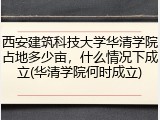 西安建筑科技大学华清学院占地多少亩，什么情况下成立(华清学院何时成立)