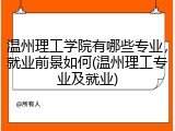 温州理工学院有哪些专业，就业前景如何(温州理工专业及就业)