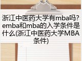 浙江中医药大学有mba吗？emba和mba的入学条件是什么(浙江中医药大学MBA条件)