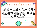 白城医学高等专科学校是专科还是本科院校呢(白城医专是专科吗)