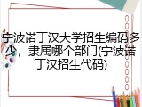 宁波诺丁汉大学招生编码多少，隶属哪个部门(宁波诺丁汉招生代码)