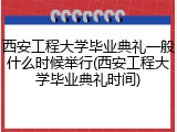 西安工程大学毕业典礼一般什么时候举行(西安工程大学毕业典礼时间)