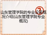 山东管理学院的专业设置概况介绍(山东管理学院专业概况)