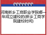 河南新乡工商职业学院哪一年成立建校的(新乡工商学院建校时间)