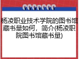杨凌职业技术学院的图书馆藏书量如何，简介(杨凌职院图书馆藏书量)