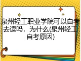 泉州轻工职业学院可以自考去读吗，为什么(泉州轻工自考原因)