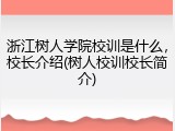 浙江树人学院校训是什么，校长介绍(树人校训校长简介)