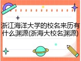 浙江海洋大学的校名来历有什么渊源(浙海大校名渊源)