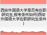 西安外国语大学是否有在职研究生,报考条件如何(西安外国语大学在职研究生条件)