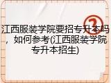 江西服装学院要招专升本吗，如何参考(江西服装学院专升本招生)