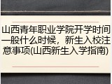 山西青年职业学院开学时间一般什么时候，新生入校注意事项(山西新生入学指南)