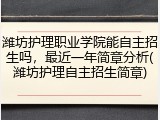 潍坊护理职业学院能自主招生吗，最近一年简章分析(潍坊护理自主招生简章)