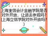 上海立信会计金融学院是否对外开放，让进去参观吗？(上海立信学院对外开放吗？)