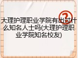大理护理职业学院有出过什么知名人士吗(大理护理职业学院知名校友)