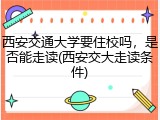 西安交通大学要住校吗，是否能走读(西安交大走读条件)