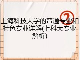 上海科技大学的普通专业和特色专业详解(上科大专业解析)