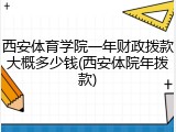 西安体育学院一年财政拨款大概多少钱(西安体院年拨款)
