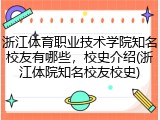 浙江体育职业技术学院知名校友有哪些，校史介绍(浙江体院知名校友校史)