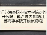 江苏海事职业技术学院对外开放吗，能否进去参观(江苏海事学院开放参观吗)