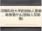 河南科技大学的创始人是谁，前身是什么(创始人及前身)