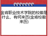 金肯职业技术学院的校徽是什么，有何来历(金肯校徽来历)