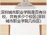 深圳城市职业学院是否有分校，共有多少个校区(深圳城市职业学院几校区)