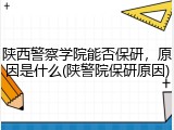 陕西警察学院能否保研，原因是什么(陕警院保研原因)
