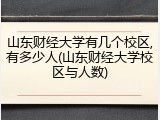 山东财经大学有几个校区,有多少人(山东财经大学校区与人数)