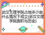武汉文理学院占地多少亩，什么情况下成立(武汉文理学院面积与历史)