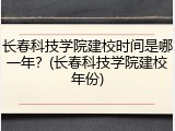 长春科技学院建校时间是哪一年？(长春科技学院建校年份)