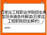 石家庄工程职业学院招生类型及申请条件解读(石家庄工程职院招生解析)
