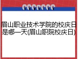眉山职业技术学院的校庆日是哪一天(眉山职院校庆日)