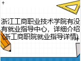 浙江工商职业技术学院有没有就业指导中心，详细介绍(浙工商职院就业指导详情)