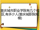重庆城市职业学院有几个校区,有多少人(重庆城职院规模)