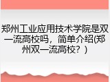郑州工业应用技术学院是双一流高校吗，简单介绍(郑州双一流高校？)