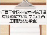 江西工业职业技术学院开设有哪些奖学和助学金(江西工职院奖助学金)