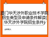 厦门华天涉外职业技术学院招生类型及申请条件解读(华天涉外学院招生条件)