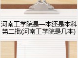 河南工学院是一本还是本科第二批(河南工学院是几本)