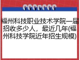 福州科技职业技术学院一届招收多少人，最近几年(福州科技学院近年招生规模)
