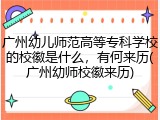 广州幼儿师范高等专科学校的校徽是什么，有何来历(广州幼师校徽来历)