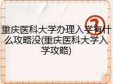 重庆医科大学办理入学有什么攻略没(重庆医科大学入学攻略)