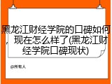 黑龙江财经学院的口碑如何，现在怎么样了(黑龙江财经学院口碑现状)