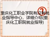 重庆化工职业学院有没有就业指导中心，详细介绍(重庆化工职院就业指导)