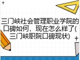 三门峡社会管理职业学院的口碑如何，现在怎么样了(三门峡职院口碑现状)