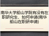 南华大学船山学院有没有在职研究生，如何申请(南华船山在职研申请)