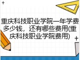 重庆科技职业学院一年学费多少钱，还有哪些费用(重庆科技职业学院费用)
