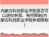 内蒙古科技职业学院是否可以进校参观，有何限制(内蒙古科技职业学院参观限制)