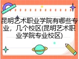 昆明艺术职业学院有哪些专业，几个校区(昆明艺术职业学院专业校区)
