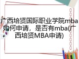 广西培贤国际职业学院mba如何申请，是否有mba(广西培贤MBA申请)